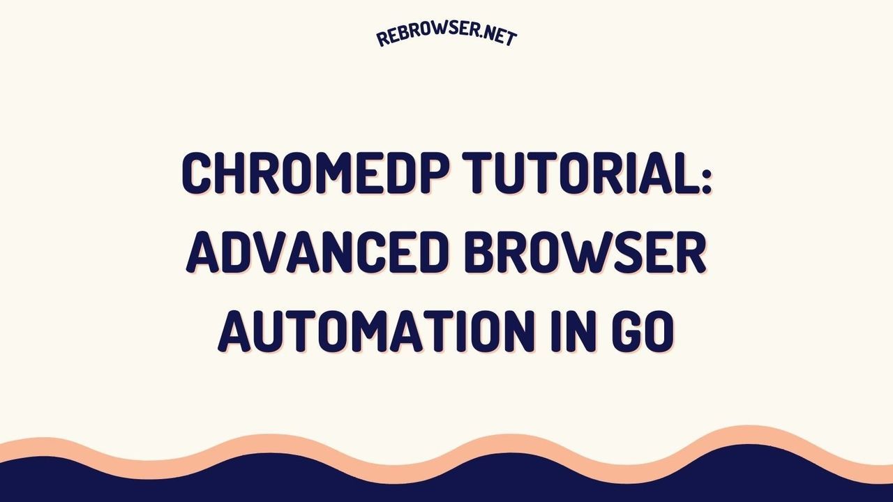 chromedp-tutorial-master-browser-automation-in-go-with-real-world-examples-and-best-practices