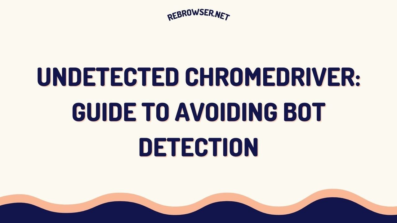 undetected-chromedriver-the-ultimate-guide-to-bypassing-bot-detection