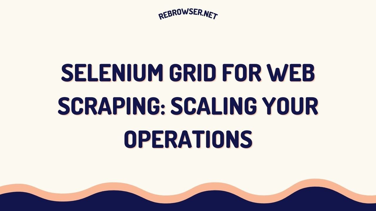 selenium-grid-for-web-scraping-master-guide-to-scaling-your-operations