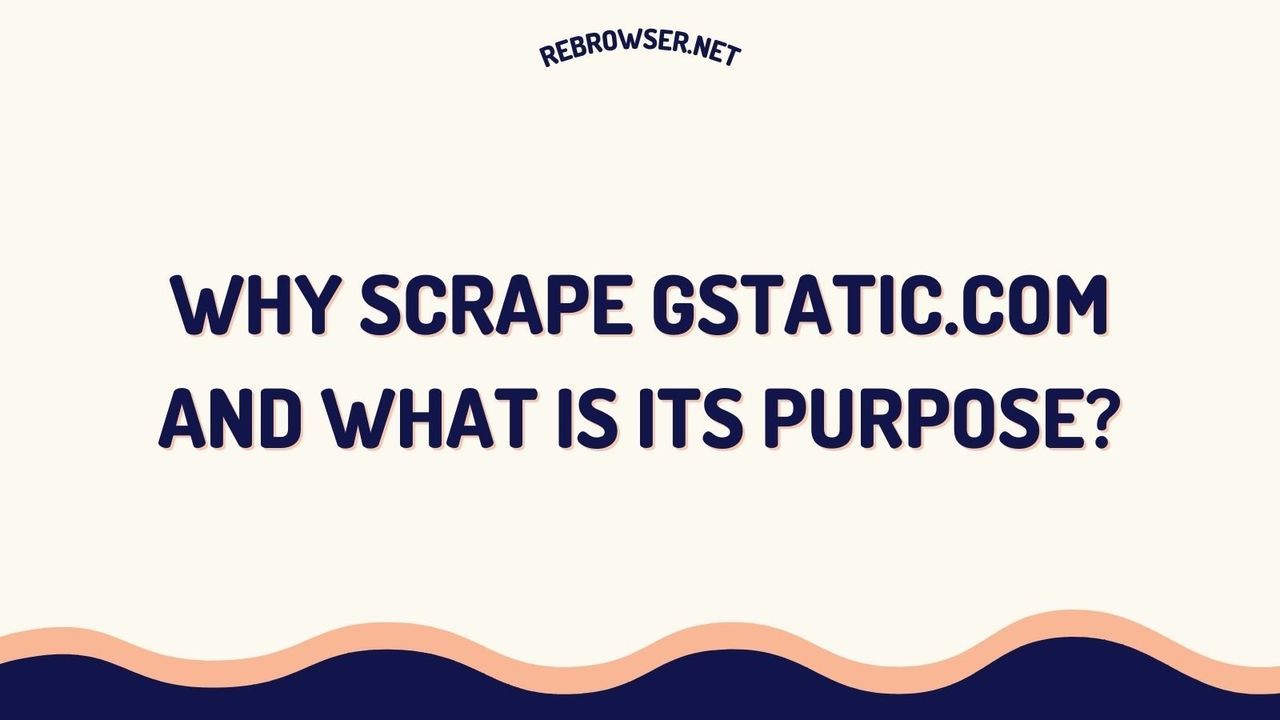 understanding-gstatic-com-purpose-web-scraping-and-best-practices