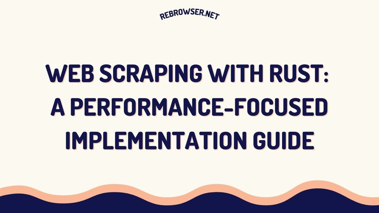 web-scraping-with-rust-a-performance-focused-implementation-guide